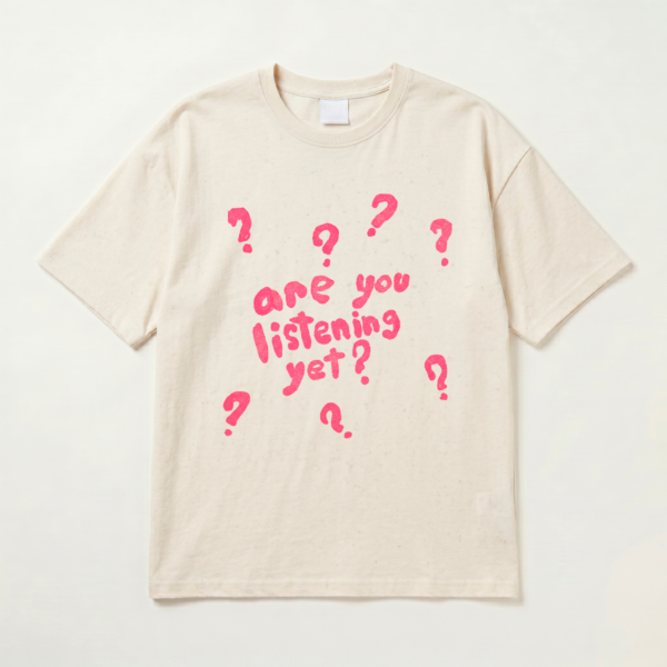 Are You Listening Yet T-shirt